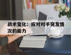 战术变化：应对对手突发情况的能力